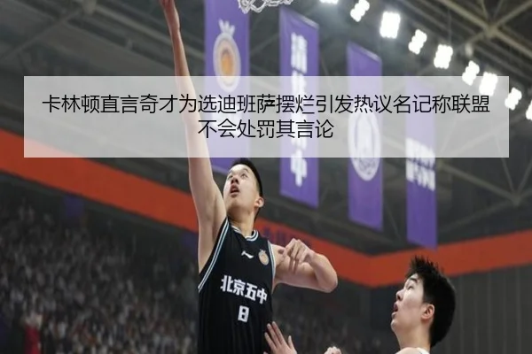 卡林顿直言奇才为选迪班萨摆烂引发热议名记称联盟不会处罚其言论 - BOYUSPORT